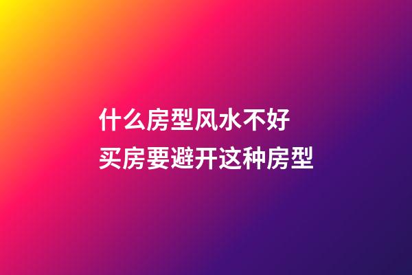 什么房型风水不好 买房要避开这种房型